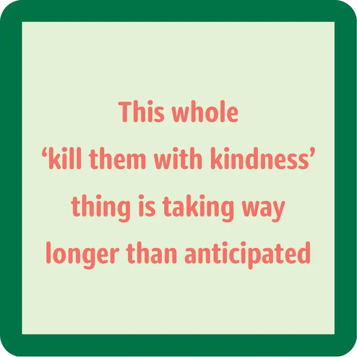"Kill Them With Kindness" Coaster