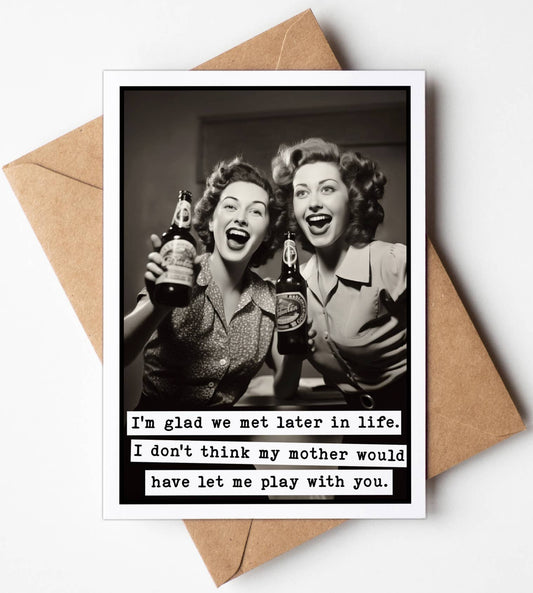"I'm Glad We Met Later In Life" Greeting Card