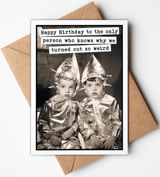 "Turned Out Weird" Birthday Card