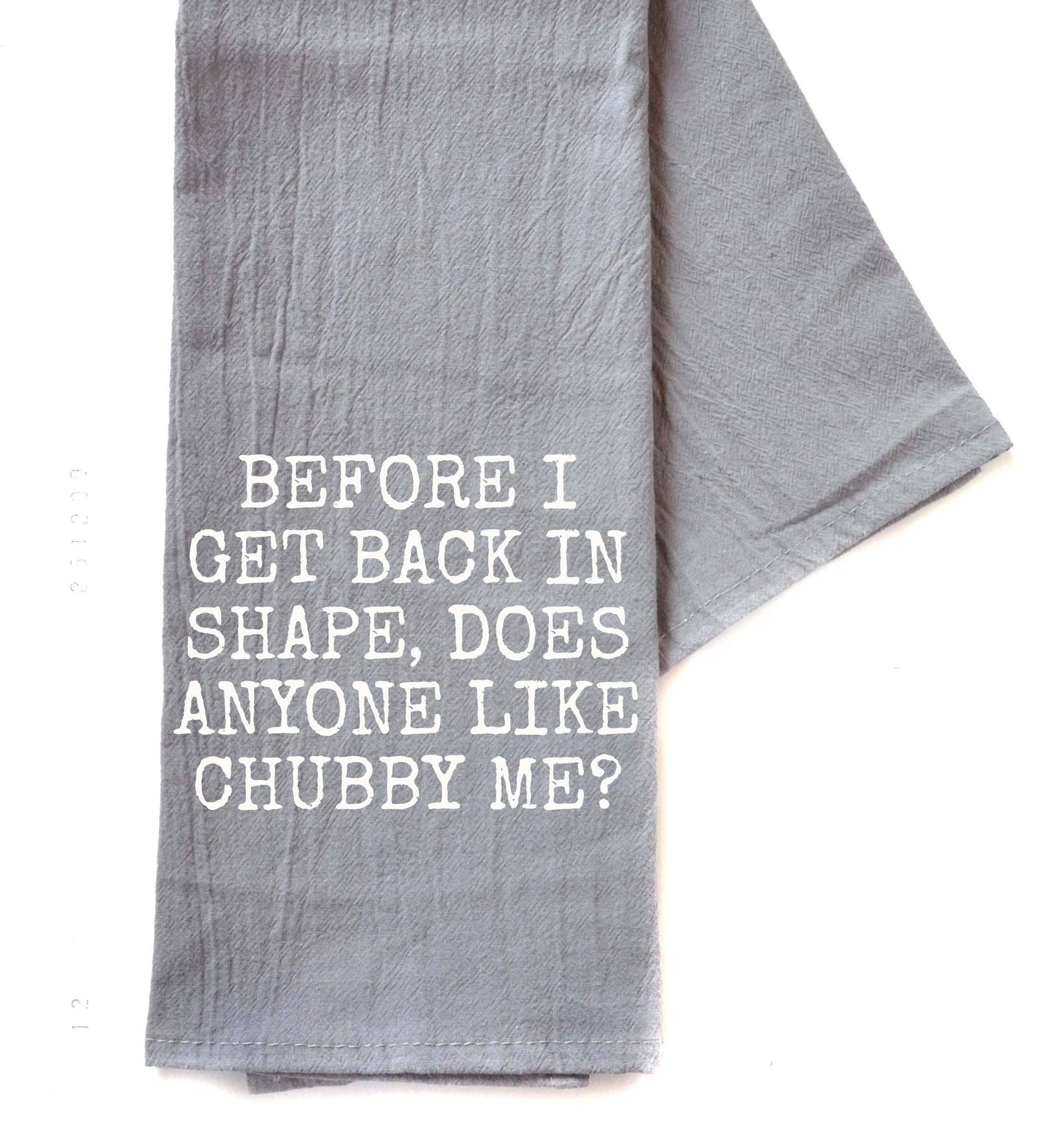 "Before I Get Back In Shape"  Gray Tea Towel