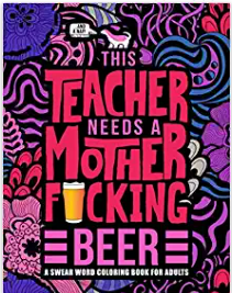 This Teacher Needs a Mother F*cking Beer: A Swear Word Coloring Book for Adults