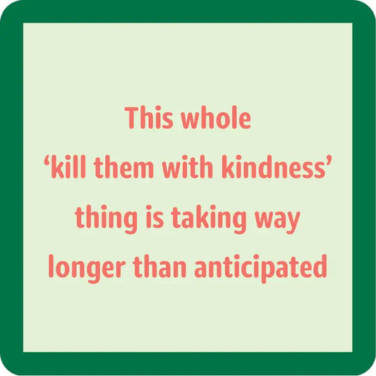 "Kill Them With Kindness" Coaster