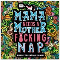 Mama Needs a Mother F*cking Nap: A Sweary Coloring Book for Mom