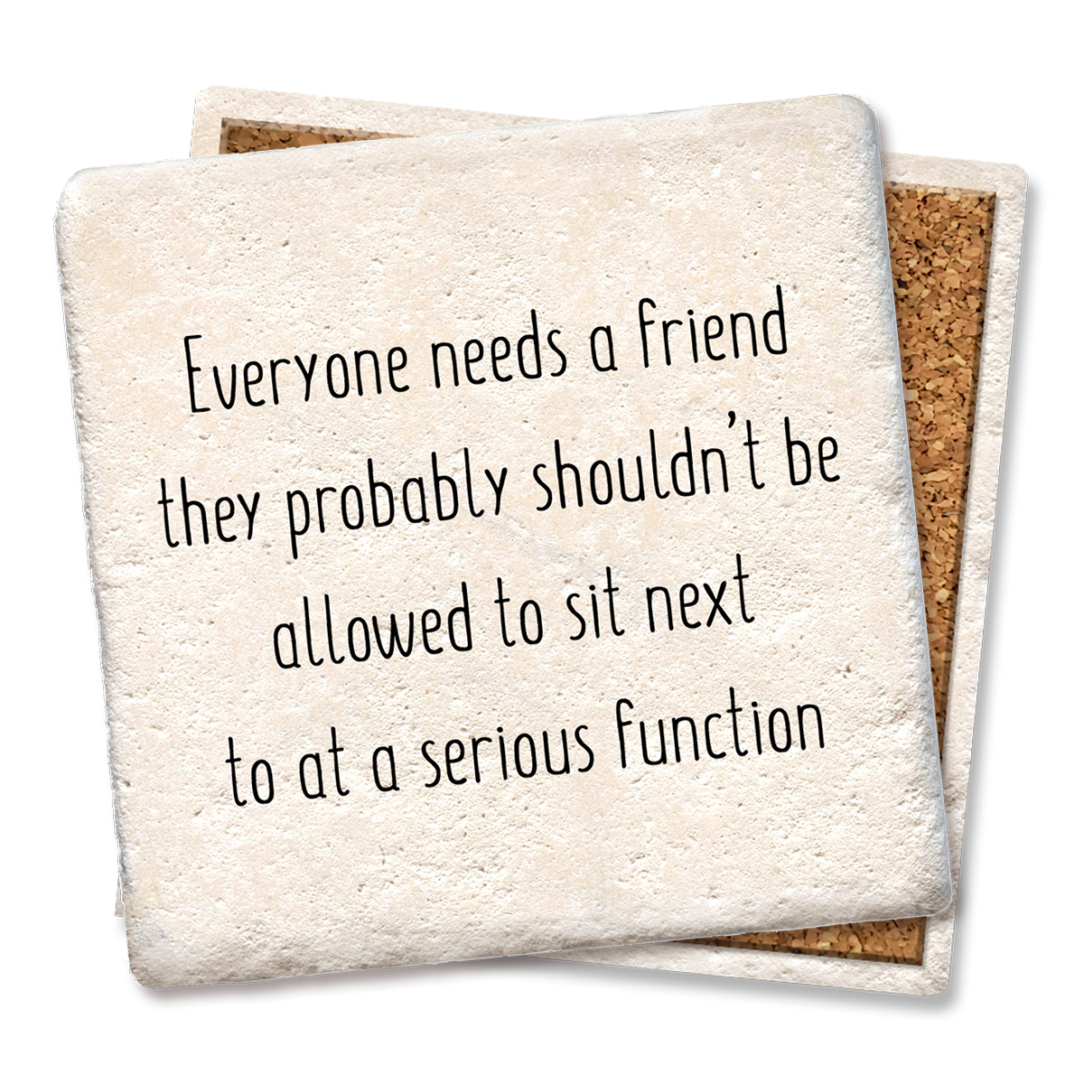"Everyone Needs a Friend They Probably" Ceramic Coaster