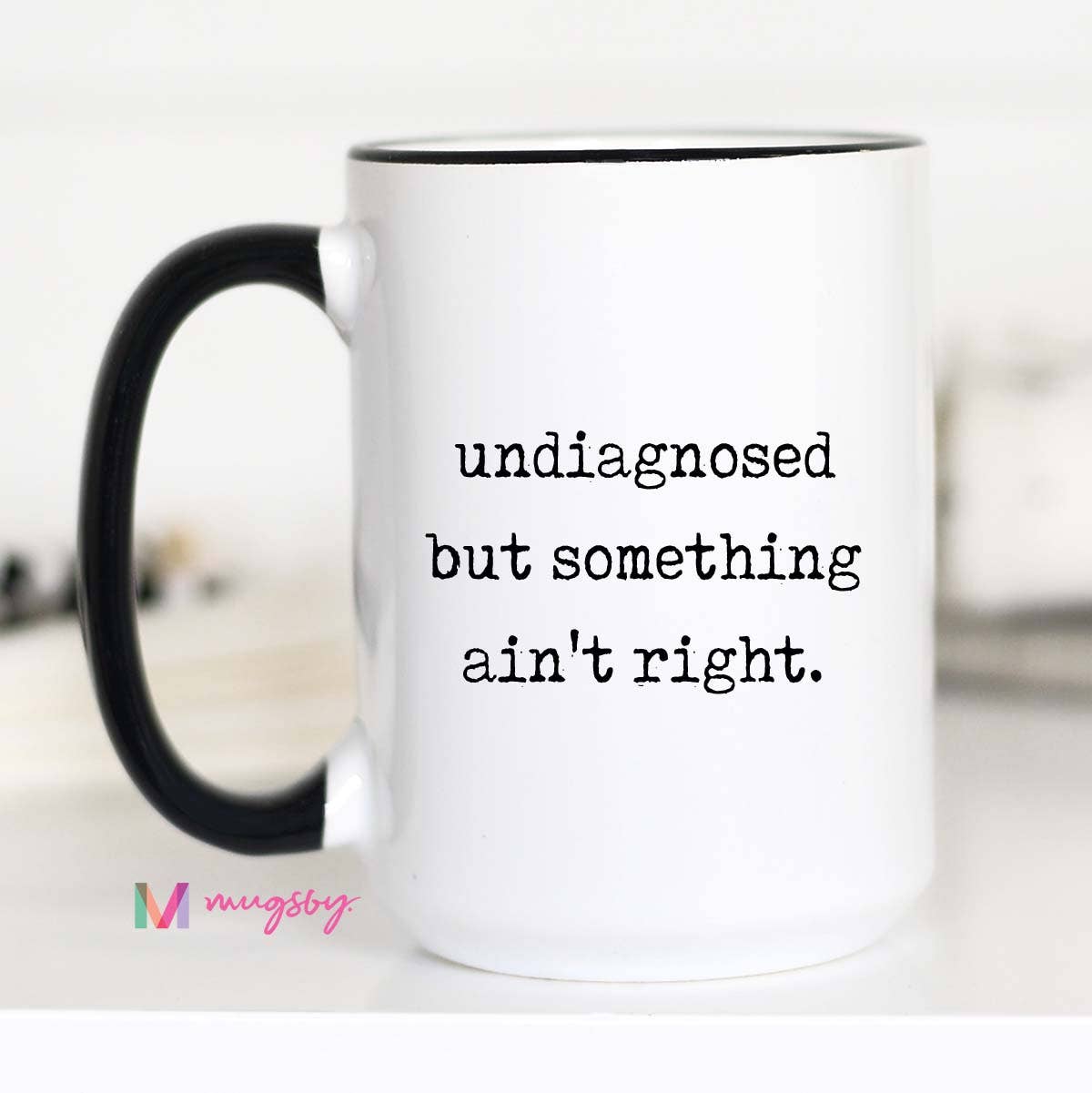 Funny Coffee Mug – Undiagnosed But Something Ain’t Right: 11oz