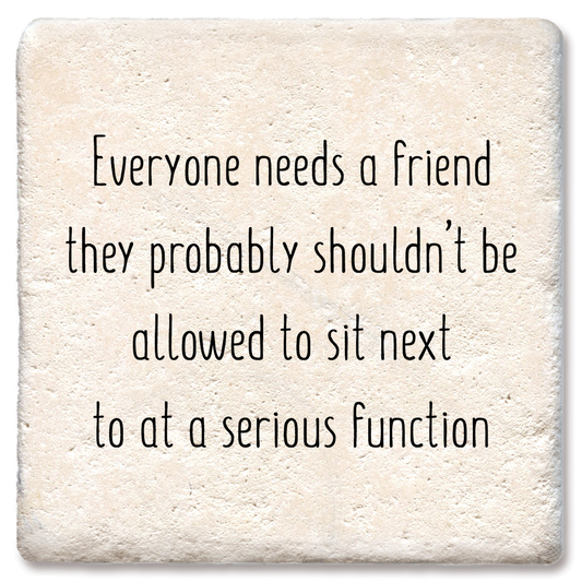 "Everyone Needs a Friend They Probably" Ceramic Coaster