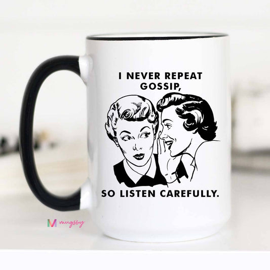 I Never Repeat Gossip so Listen Carefully Funny Mug: 15oz