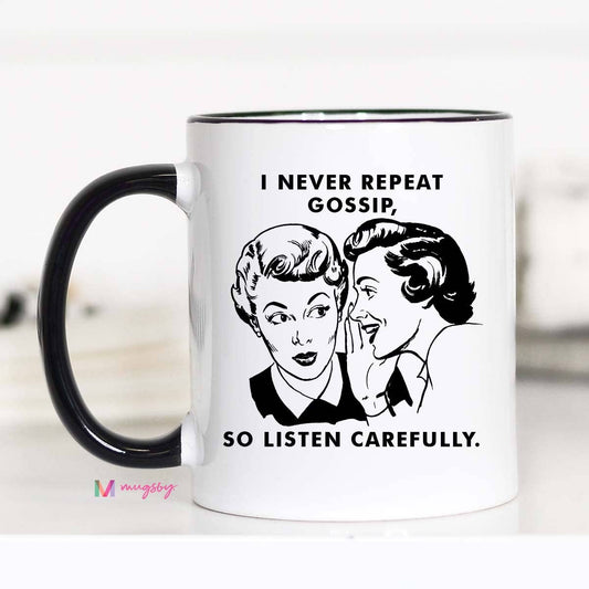 I Never Repeat Gossip so Listen Carefully Funny Mug: 15oz
