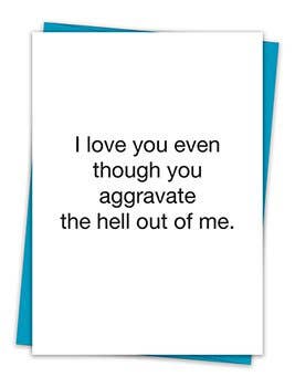 "Love You Though You Aggravate Me" Greeting Card