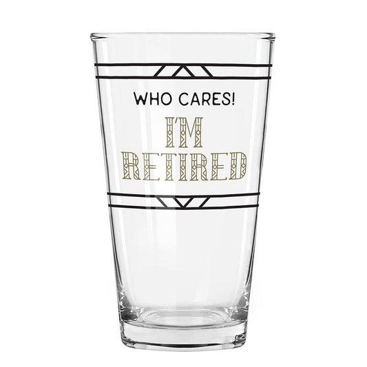 "Who Cares! I'm Retired" Pint Glass