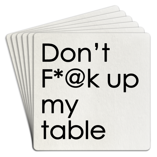 " Dont F@*K up my table..."Paper Coaster 6pk