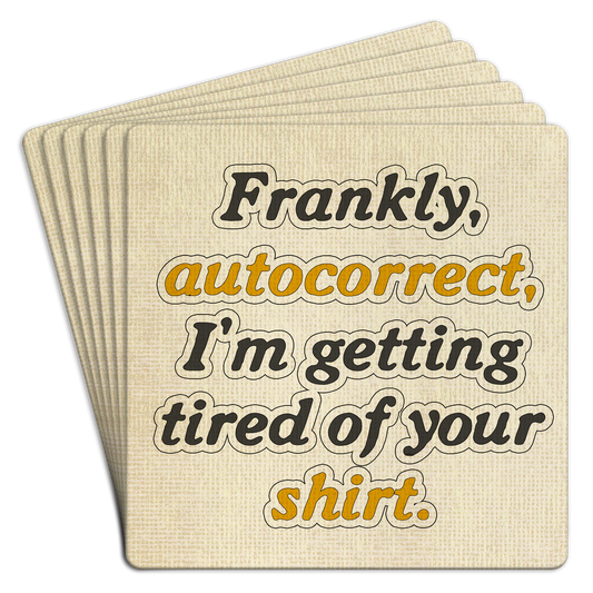 "Frankly Autocorrect I'm tired of your shirt" Paper Coaster 6pk