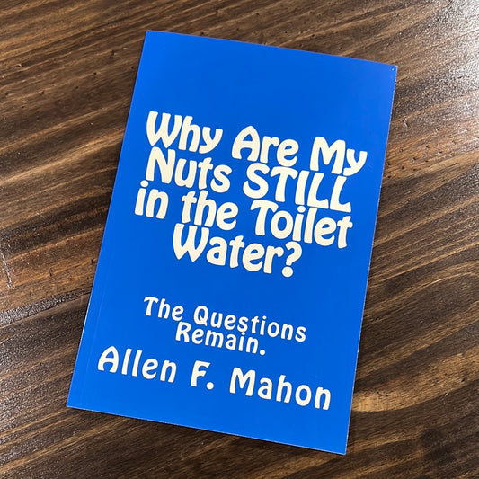 "Why Are  My Nuts STILL in the Toilet Water?" Book