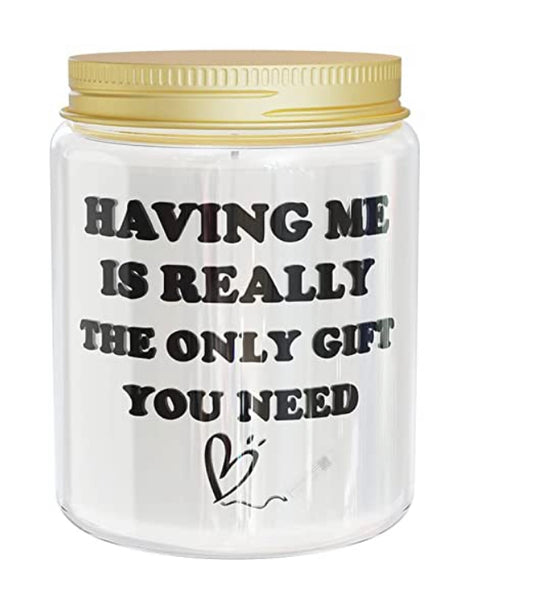 “Having me is the only gift you need” candle