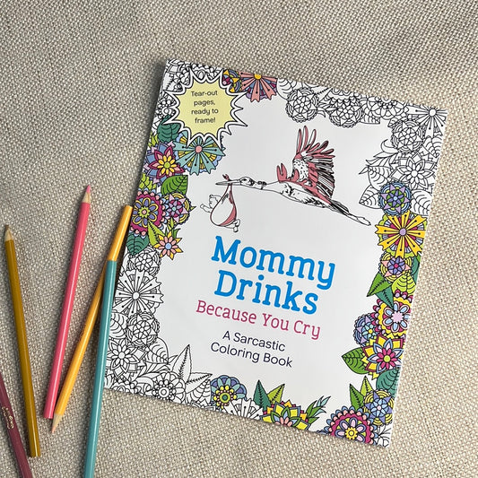 “Mommy Drinks Because You Cry” Sarcastic  Adult Coloring Book