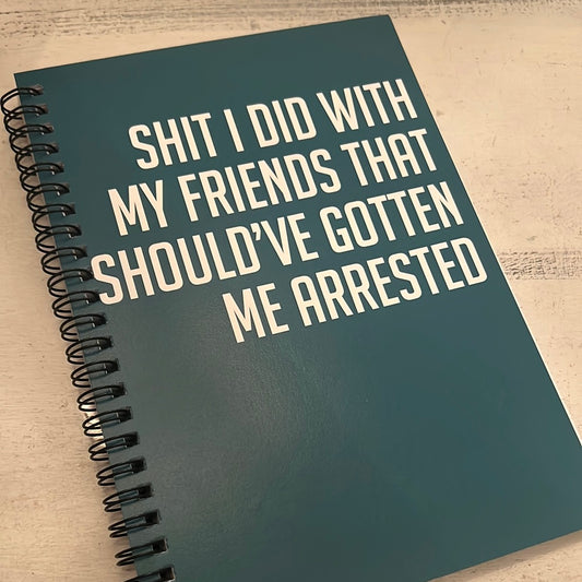 "Shit I Did With My Friends That Should Have Gotten Me Arrested" Funny Sayings Spiral Notebooks